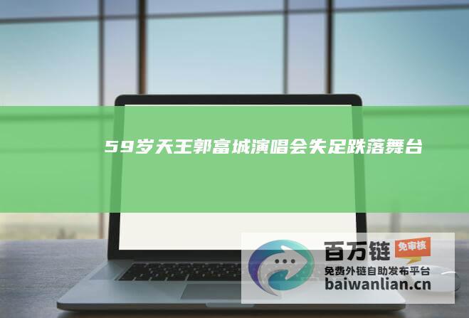 59岁天王郭富城演唱会失足跌落舞台